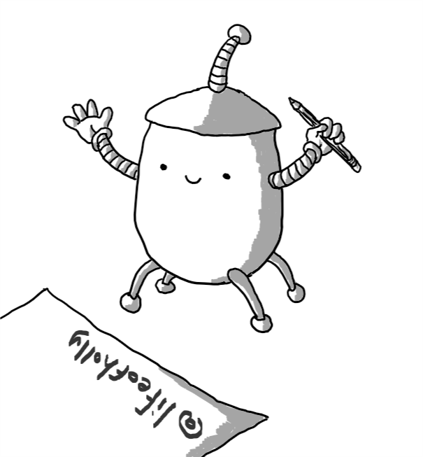 A robot with a rounded lower body, topped with a sort of flattened conical tap from which protrudes a flexible antenna topped with a small sphere. It has two arms, one of which is holding a pencil, and four small legs shaped like tapering stems, tipped with spheres. It is smiling at a piece of paper in front of it, on which it has written '@lifeofholly'.