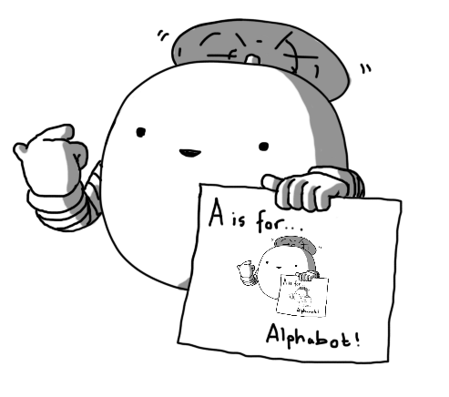 A spherical robot with banded arms, held aloft by a propeller on its top. It's pointing to itself and holding a sign reading "A is for... Alphabot!" with a picture of itself in the middle. The picture version is also holding a smaller sign with the same picture, and so on and so on.