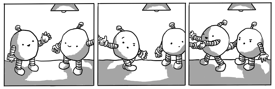 A three panel comic strip depicting two round robots meeting. In panel 1 one is waving to the other, but while the other waves back, its hand escapes the frame and brushes against the fingers of the first 'bot in panel 2. That 'bot is looking surprised and the second 'bot in panel 2 is having its hand shaken by the first 'bot in panel 3. The second 'bot in panel 3 looks angry at suddenly being ignored.