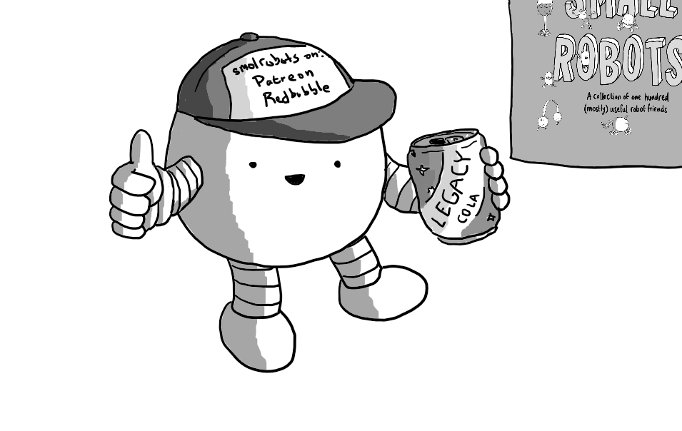 A spherical robot with banded arms and legs, looking towards the frame and giving a thumbs up. It's wearing a cap that reads "smolrobots on: Patreon Redbubble" and is holding a can of "Legacy Cola". Behind it is a poster showing the cover of the Small Robots book.