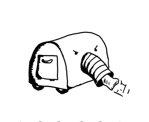 A semi-cylindrical robot with wheels at the bottom on its longer flat side. Has a large suction funnel on the front of the curved side beneath two angry eyes and which is currently sucking up a sock. Its near shorter flat side has a small hinged hatch with a little handle on it.