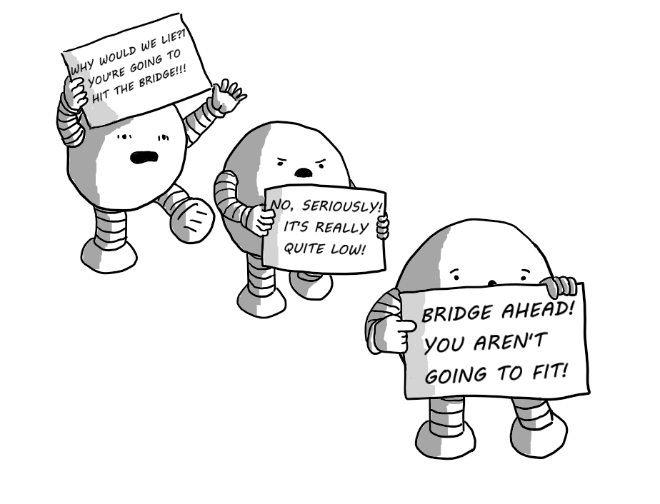 Three ovoid robots with banded arms and legs standing in a line and holding up written signs warning about an approaching low bridge. The first robot looks worried, the second looks annoyed, while the third is panicked, waving desperately.