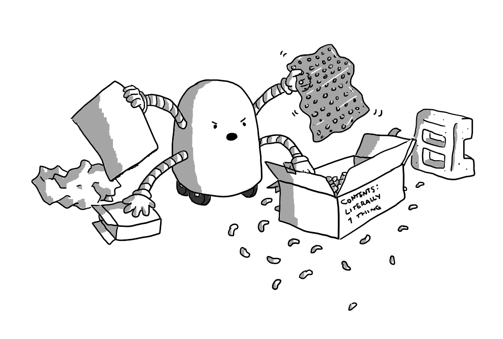 A round-topped robot with four wheels and four banded arms that is angrily unpacking a box labelled 'CONTENTS: LITERALLY 1 THING'. It has a sheet of bubble wrap in one hand, some cardboard in another and a smaller box in another. Scrunched up paper, packing peanuts and a chunk of polystyrene lie strewn around it.