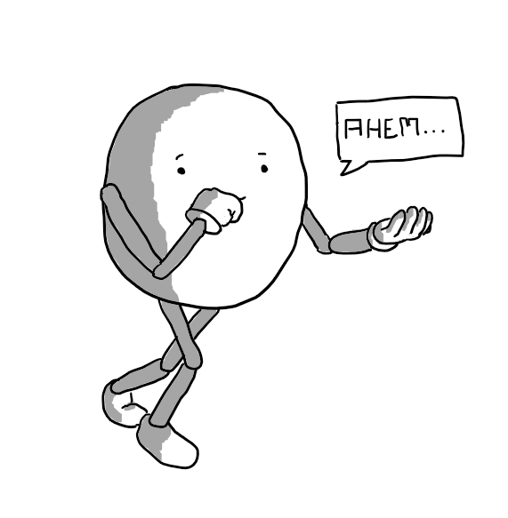 A round robot with jointed arms and legs, stepping forward, holding one clenched hand to its mouth and extending the other, palm upwards. A speech bubble is coming from it and reads "AHEM..."