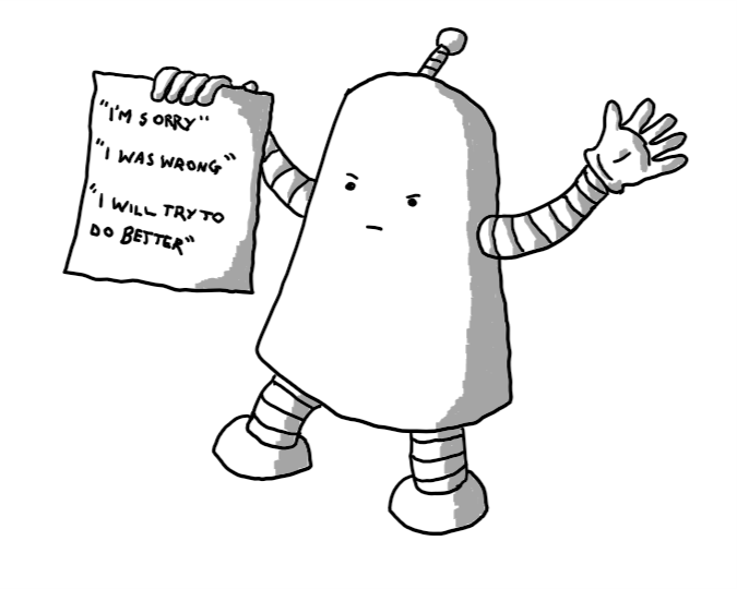 A bell-shaped robot with a slightly severe expression holding up a piece of paper that reads "I'M SORRY", "I WAS WRONG" and "I WILL TRY TO DO BETTER".