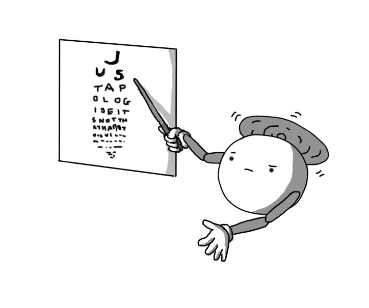 A spherical robot with a propeller on its top and jointed arms, raising a sceptical eyebrow as it gestures with a pointer at an eye test chart with letters in decreasing sizes. The letters spell out 'J US TAP OLOG ISEIT SNOTTH ATHARDY' before fading into illegibility.