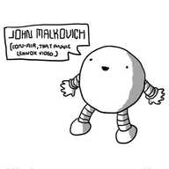 A round robot with banded arms and legs and a slightly vacant, if happy, expression. A speech bubble is coming from its mouth and reads: 'JOHN MALKOVICH (CON-AIR, THAT ANNIE LENNOX VIDEO)'.