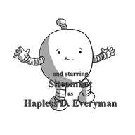 A round robot with banded arms and legs, looking directly to camera and holding out its arms helplessly as it smirks. Superimposed over it is lettering reading "and starring Sitcombot as Hapless D. Everyman".